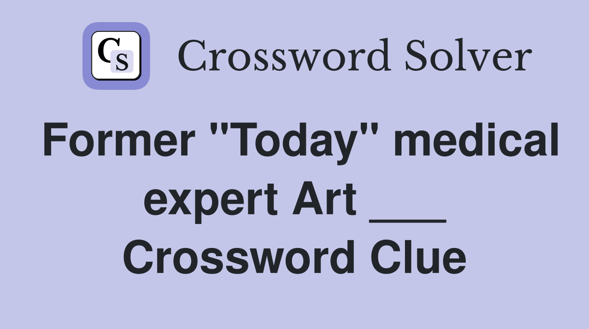 Former "Today" medical expert Art ___ Crossword Clue