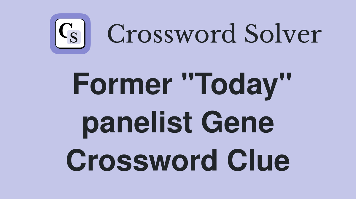 Former "Today" panelist Gene Crossword Clue