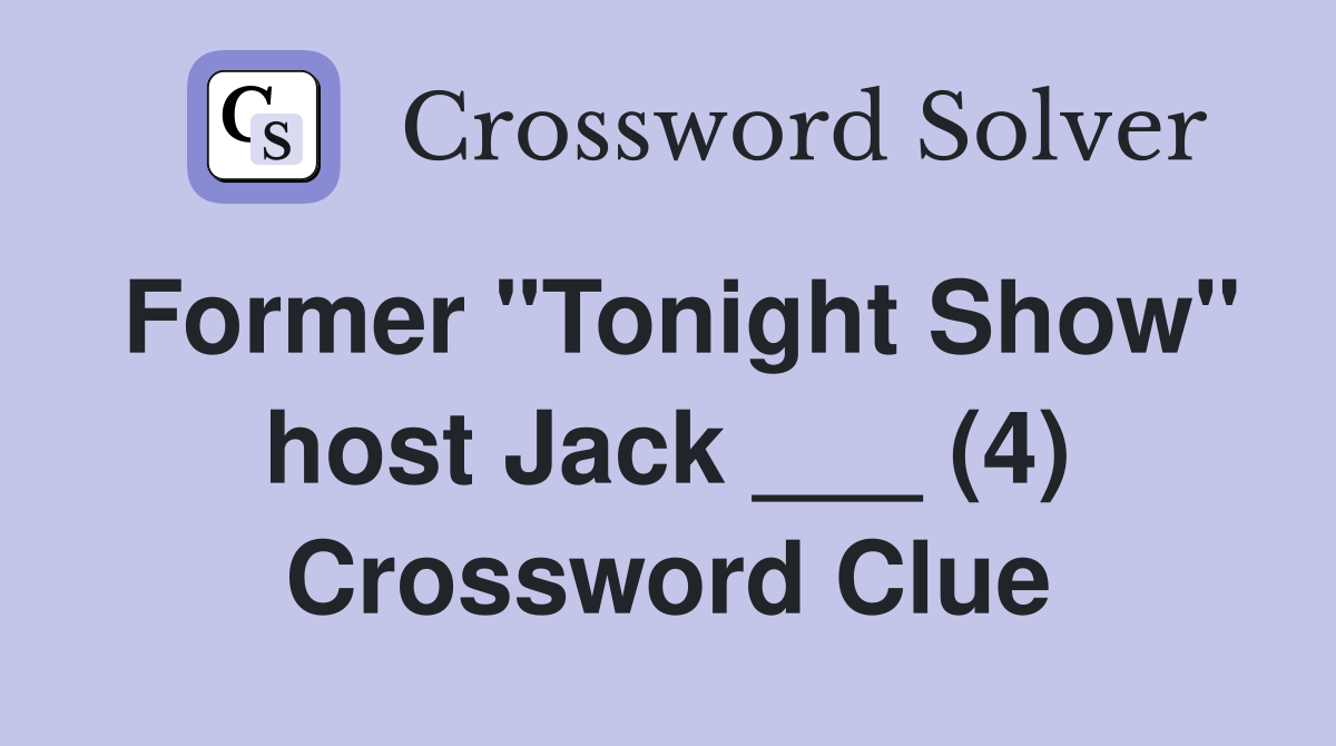 Former "Tonight Show" host Jack ___ (4) Crossword Clue