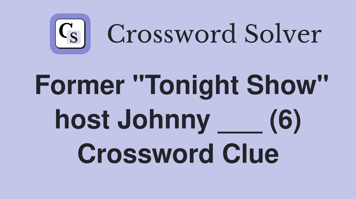 Former "Tonight Show" host Johnny ___ (6) Crossword Clue
