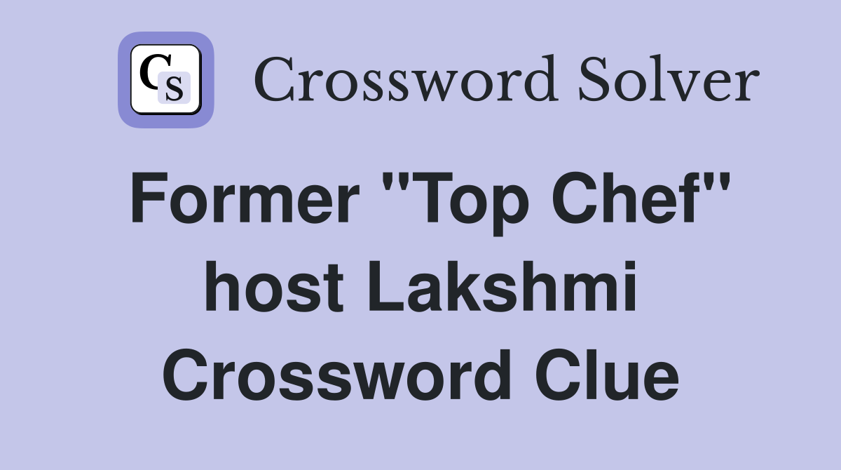 Former "Top Chef" host Lakshmi Crossword Clue