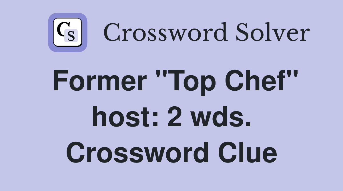 Former "Top Chef" host: 2 wds. Crossword Clue