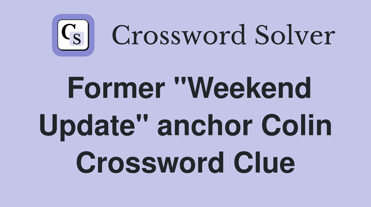 Former "Weekend Update" anchor Colin Crossword Clue
