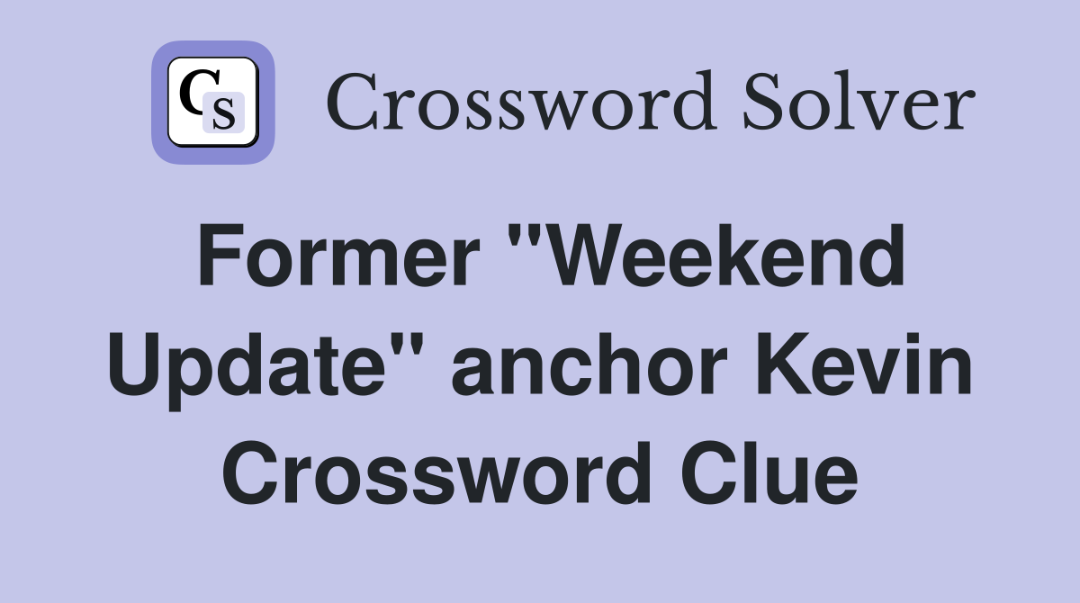 Former "Weekend Update" anchor Kevin Crossword Clue