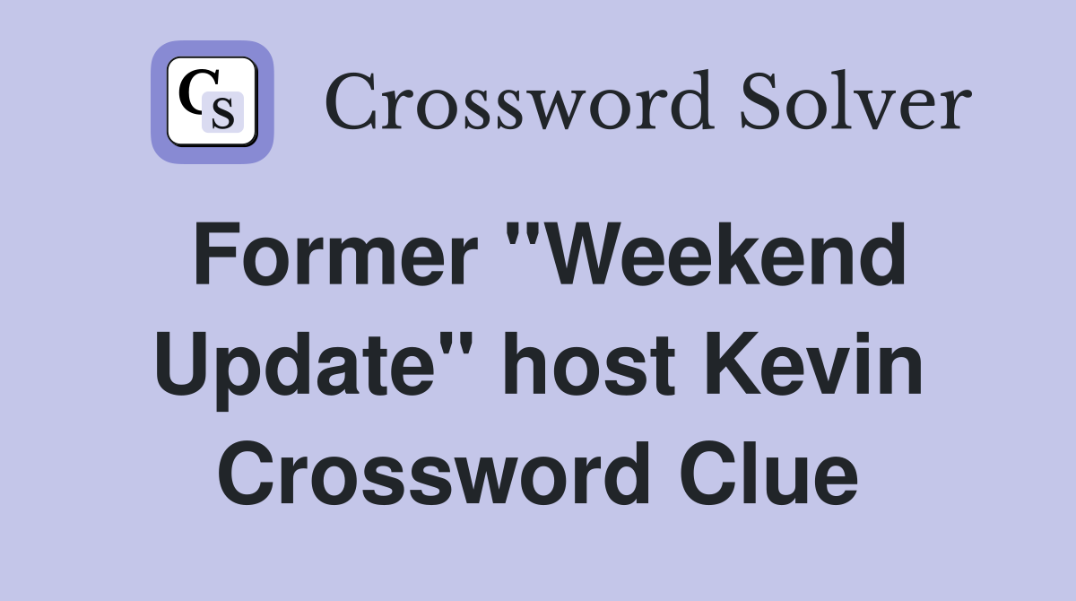 Former "Weekend Update" host Kevin Crossword Clue