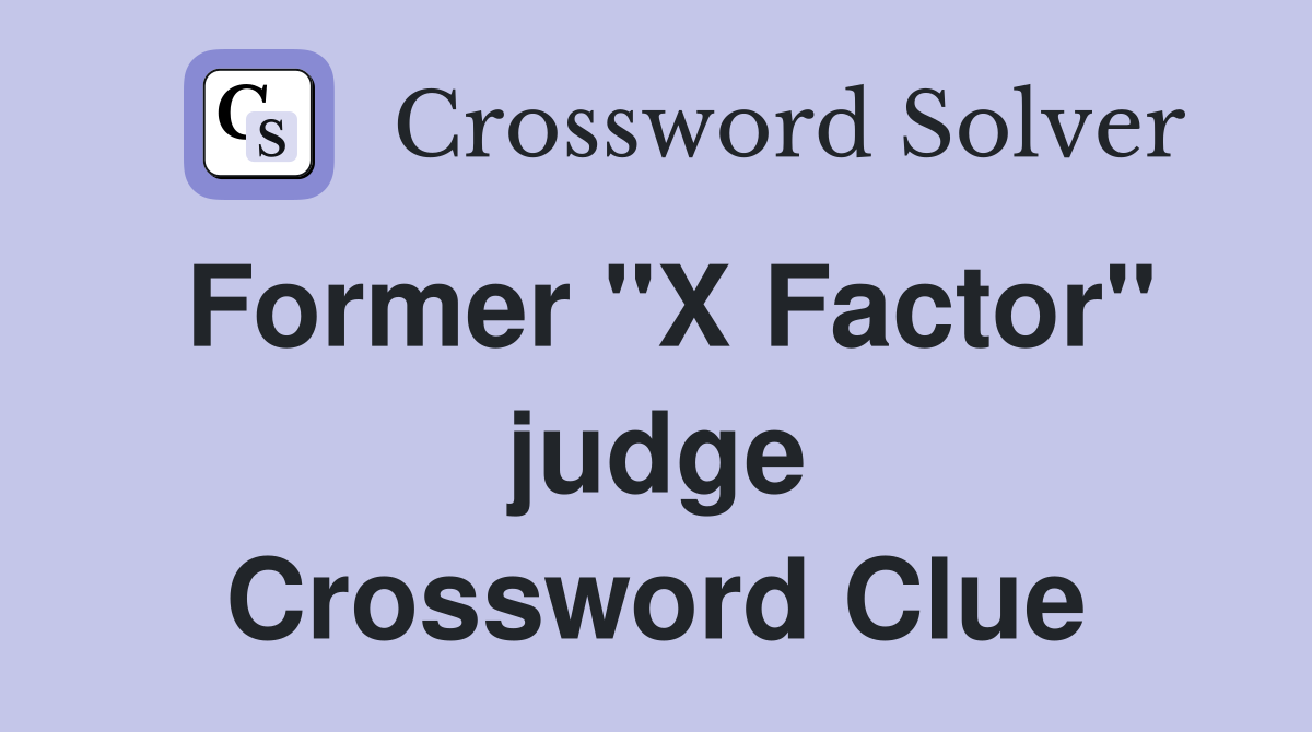 Former "X Factor" judge Crossword Clue