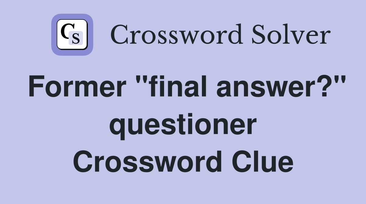 Former "final answer?" questioner Crossword Clue