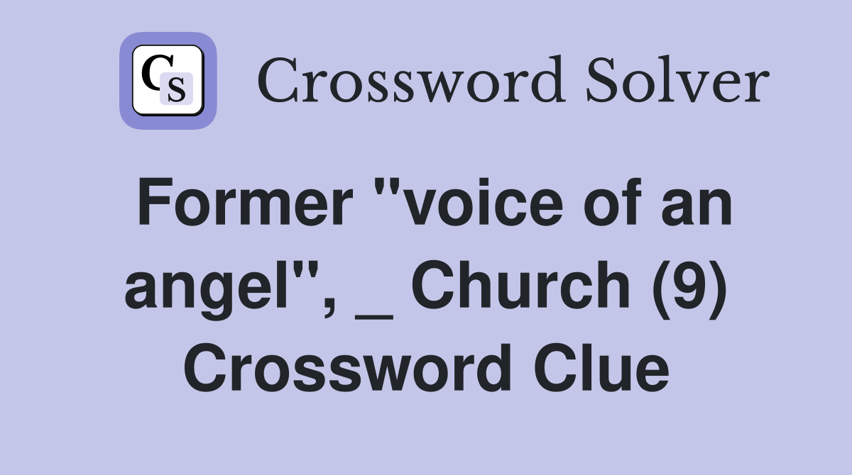 Former "voice of an angel", _ Church (9) Crossword Clue