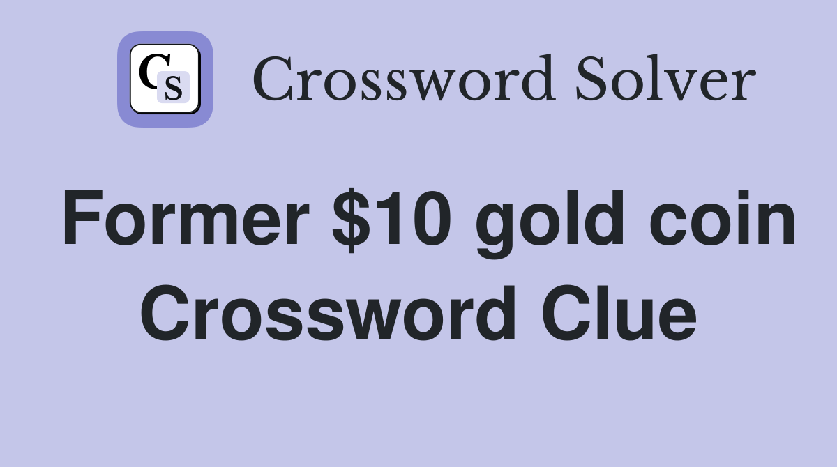 Former $10 gold coin Crossword Clue