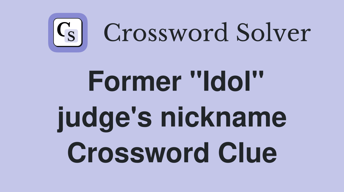 Former ''Idol'' judge's nickname Crossword Clue