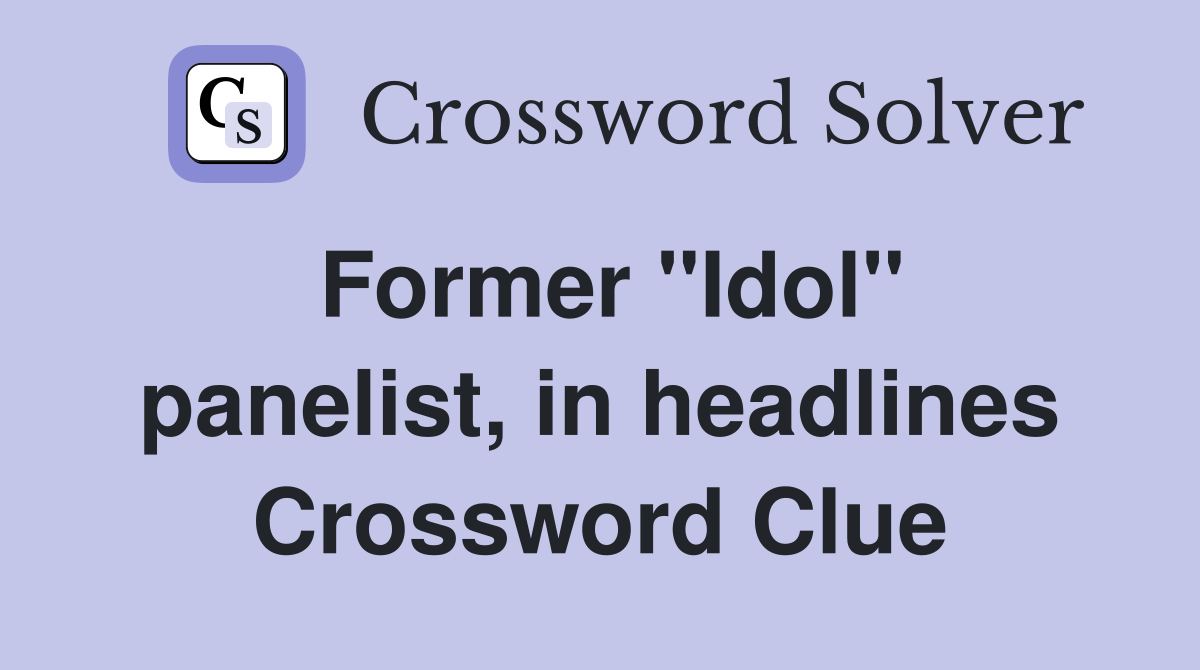 Former ''Idol'' panelist, in headlines Crossword Clue