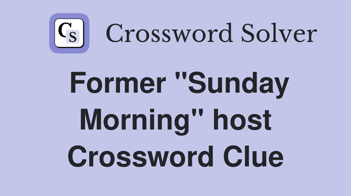 Former ''Sunday Morning'' host Crossword Clue