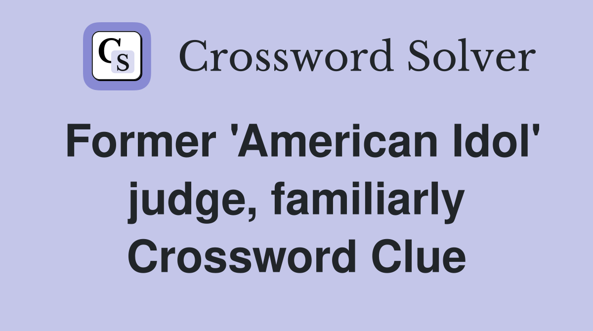 Former 'American Idol' judge, familiarly Crossword Clue