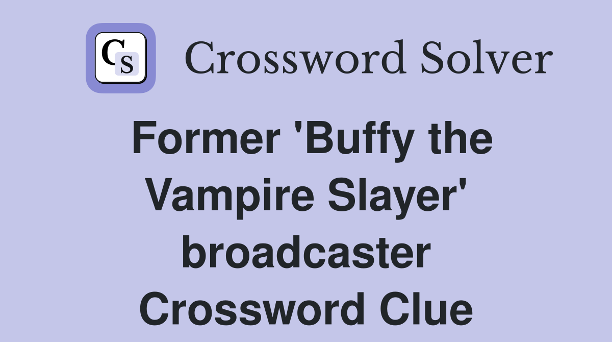 Former 'Buffy the Vampire Slayer' broadcaster Crossword Clue