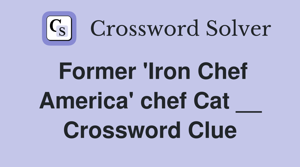 Former 'Iron Chef America' chef Cat __ Crossword Clue
