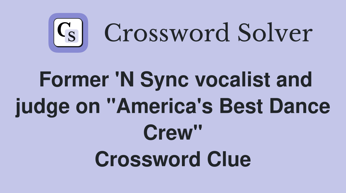 Former 'N Sync vocalist and judge on "America's Best Dance Crew" Crossword Clue