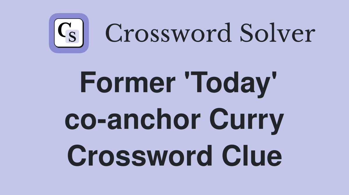 Former 'Today' co-anchor Curry Crossword Clue