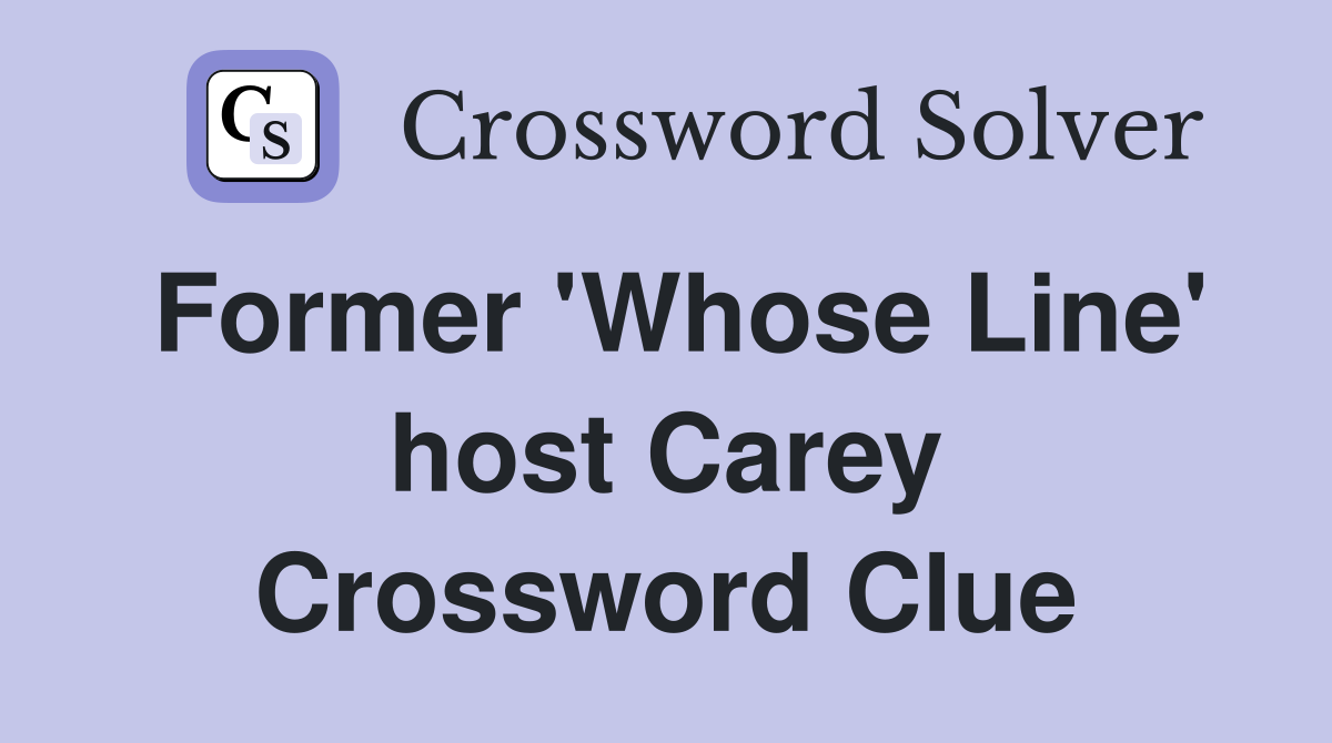 Former 'Whose Line' host Carey Crossword Clue