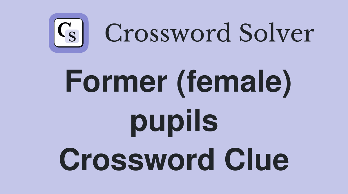 Former (female) pupils Crossword Clue