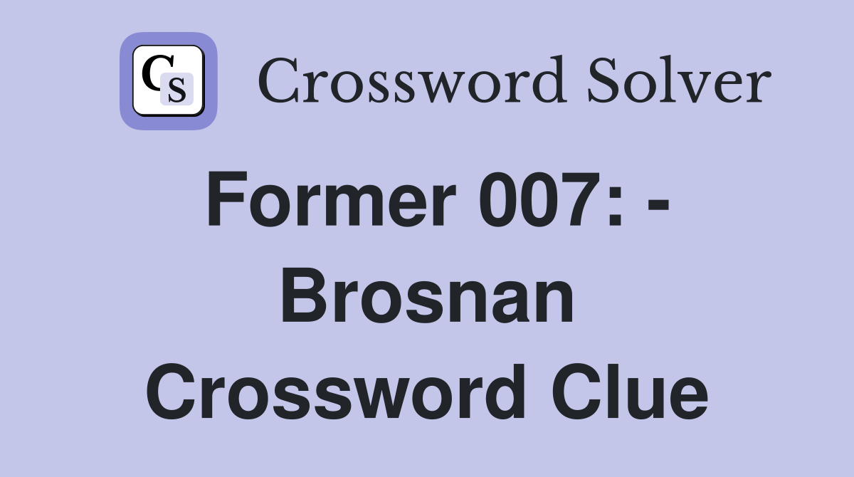 Former 007: - Brosnan Crossword Clue