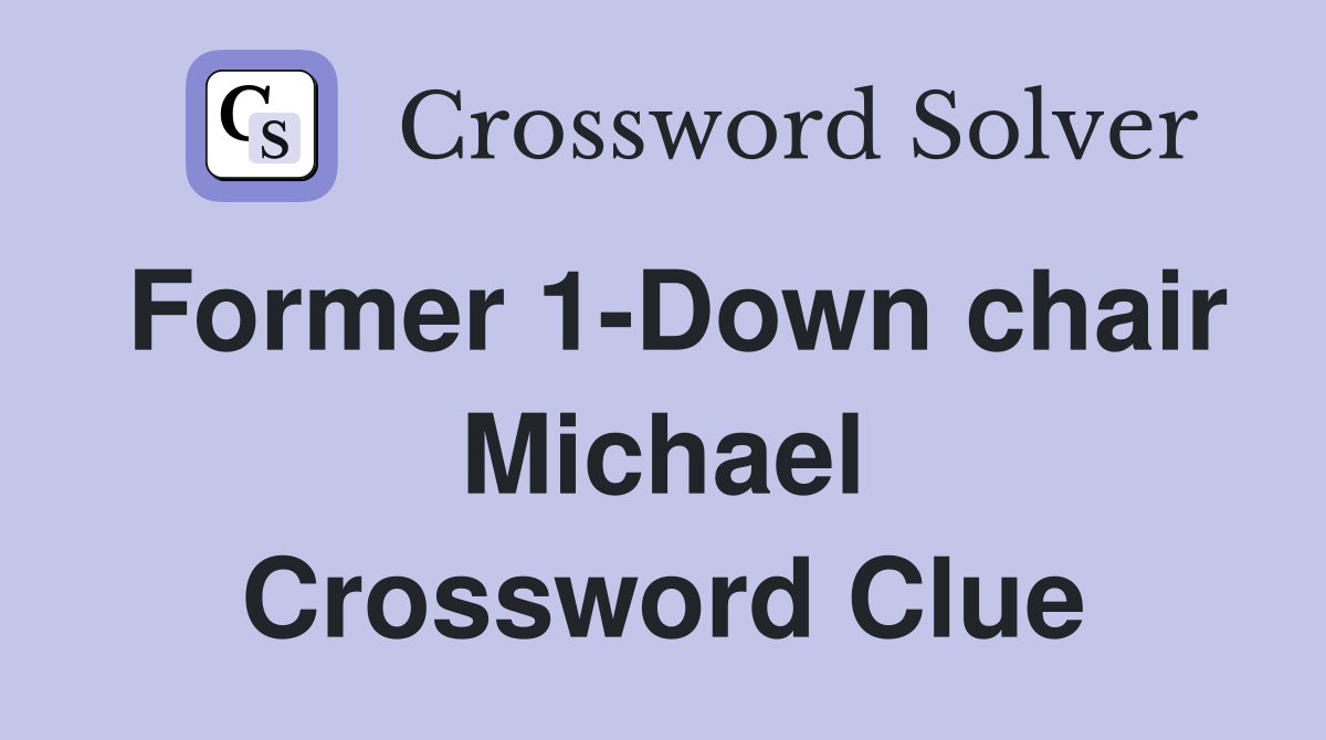 Former 1-Down chair Michael Crossword Clue
