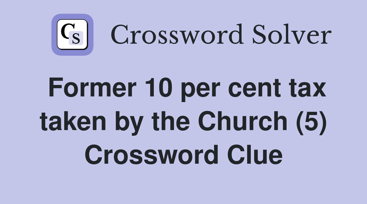 Former 10 per cent tax taken by the Church (5) Crossword Clue