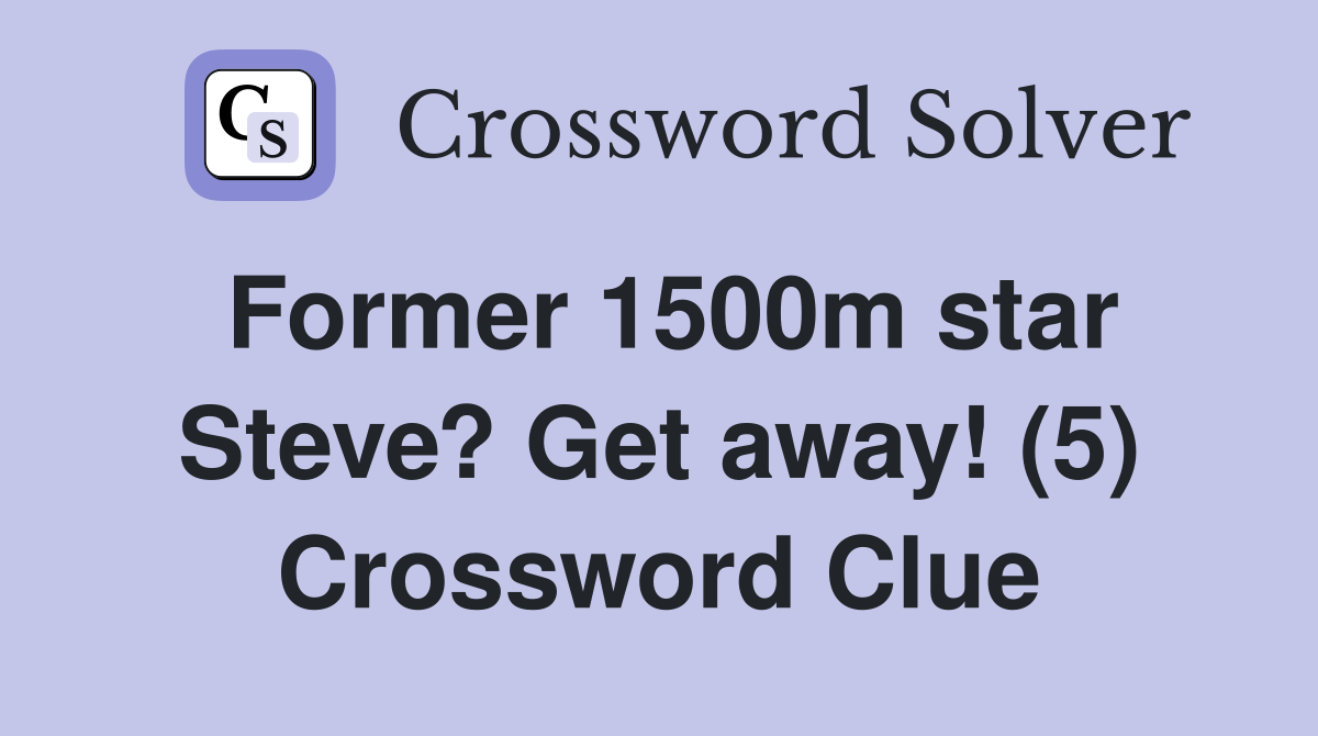 Former 1500m star Steve? Get away! (5) Crossword Clue