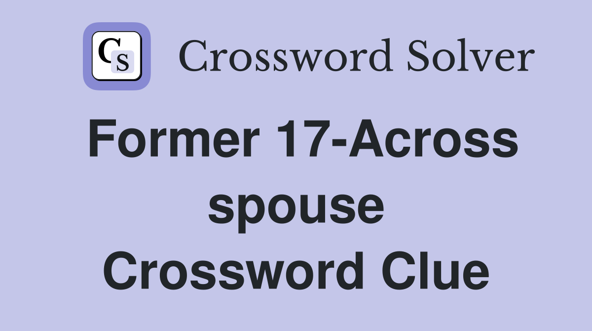 Former 17-Across spouse Crossword Clue