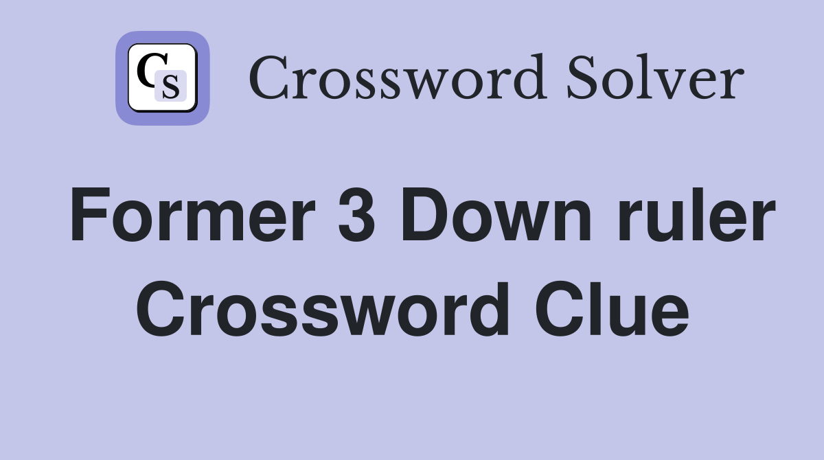 Former 3 Down ruler Crossword Clue