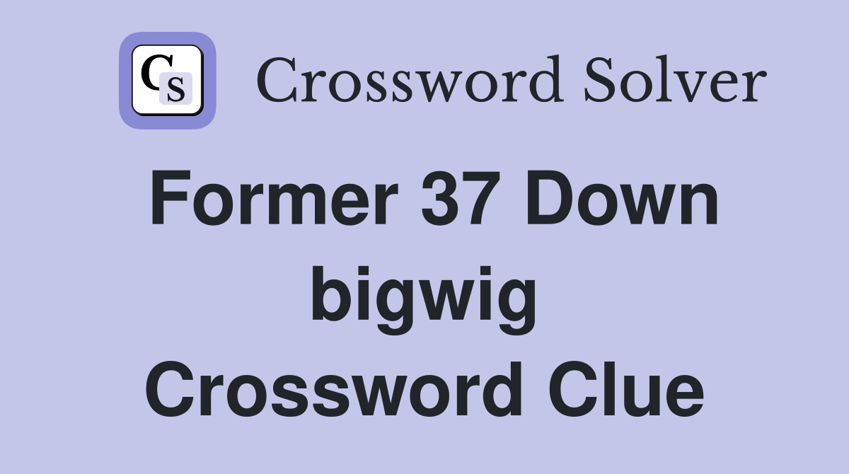 Former 37 Down bigwig Crossword Clue