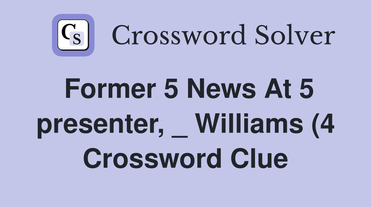 Former 5 News At 5 presenter Williams (4) Crossword Clue Answers Former 5 News At 5 presenter Williams (4) Crossword Clue Answers