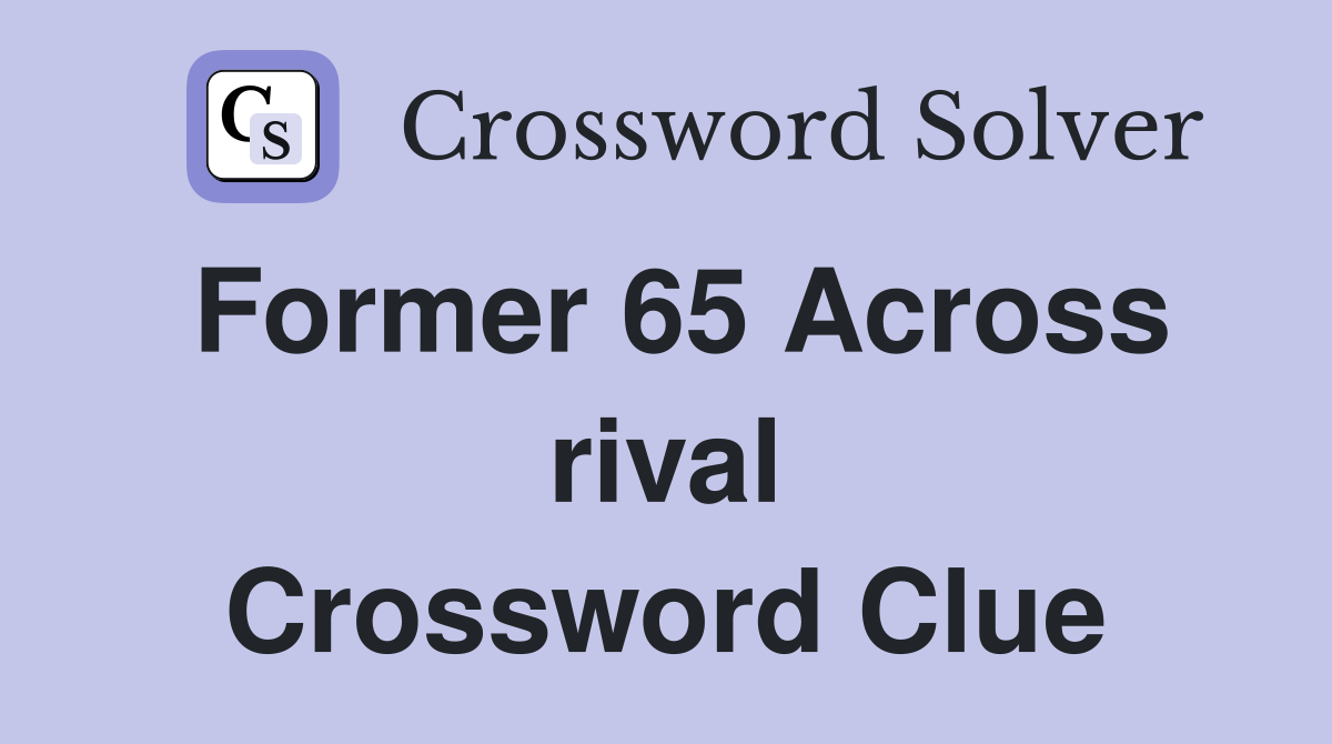 Former 65 Across rival Crossword Clue