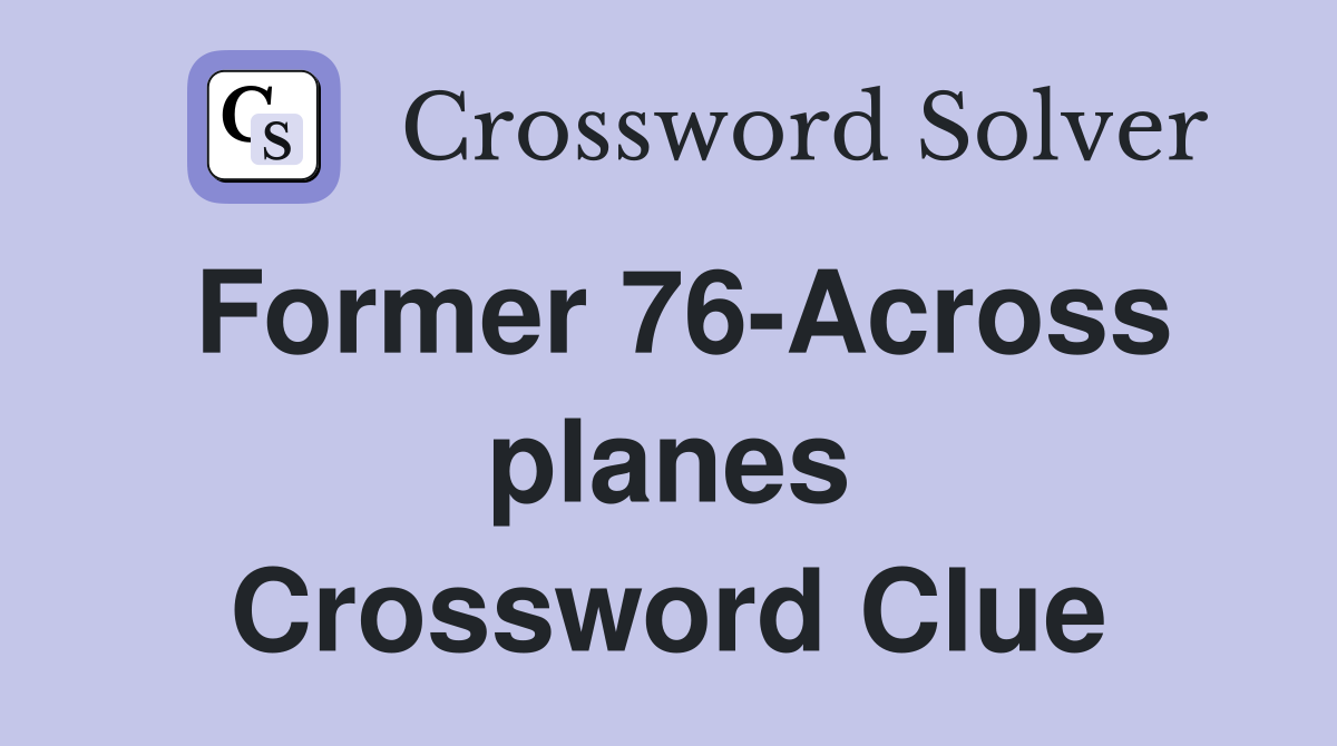Former 76-Across planes Crossword Clue