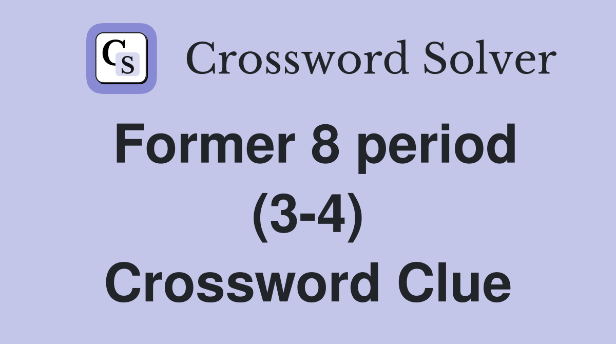 Former 8 period (3-4) Crossword Clue