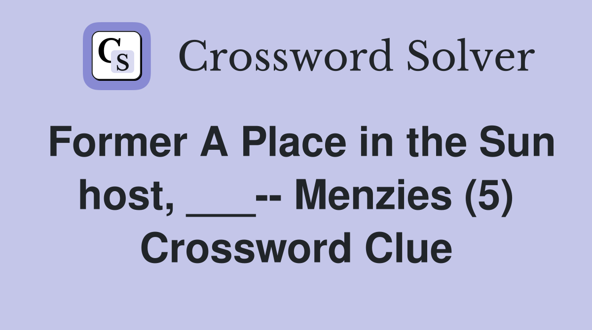 Former A Place in the Sun host, ___-- Menzies (5) Crossword Clue