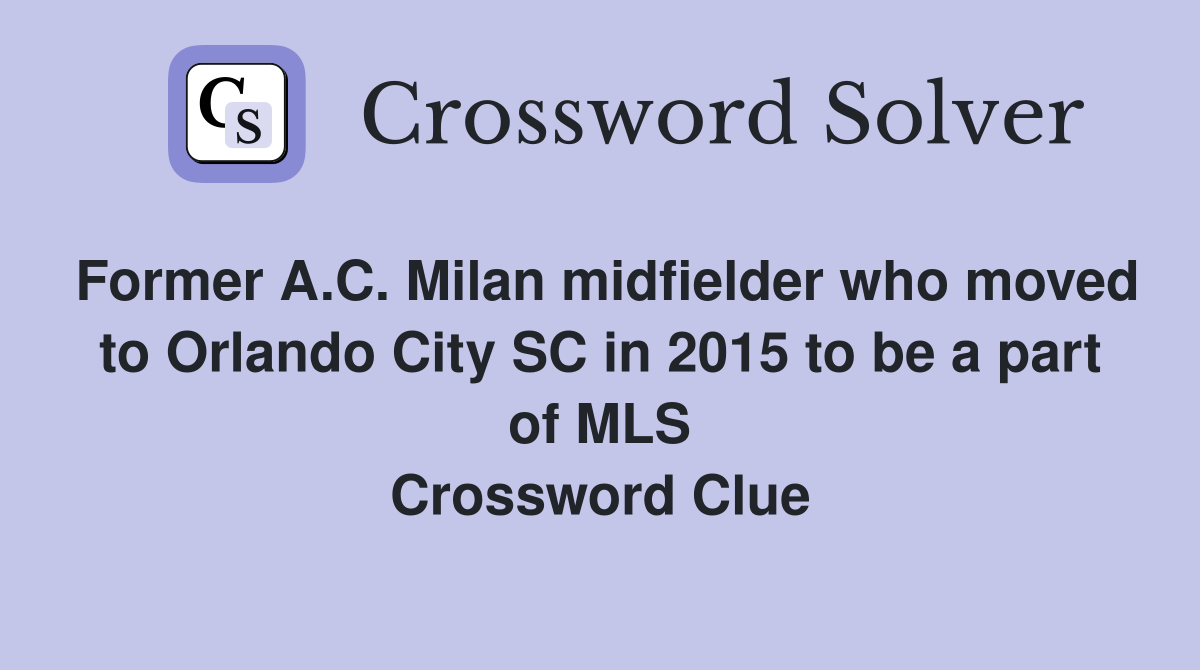 Former A.C. Milan midfielder who moved to Orlando City SC in 2015 to be a part of MLS Crossword Clue