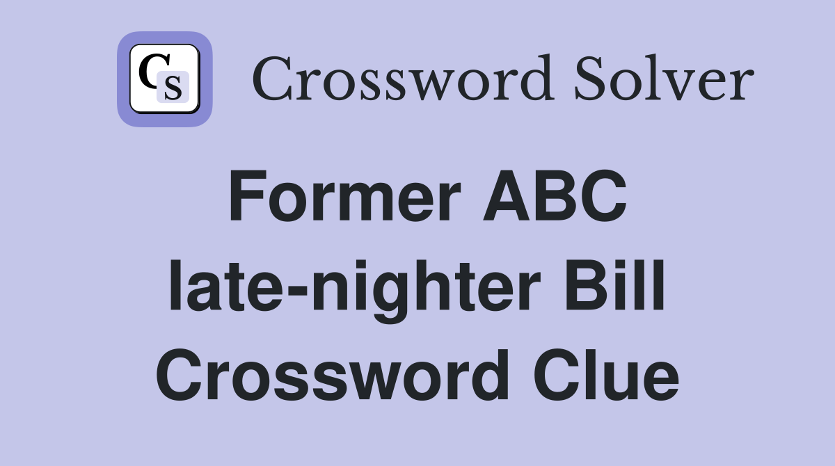 Former ABC late-nighter Bill Crossword Clue