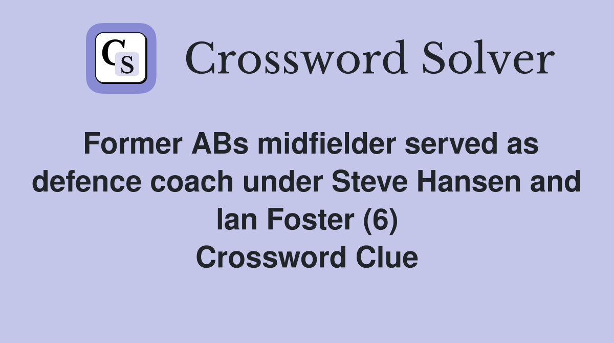 Former ABs midfielder served as defence coach under Steve Hansen and lan Foster (6) Crossword Clue