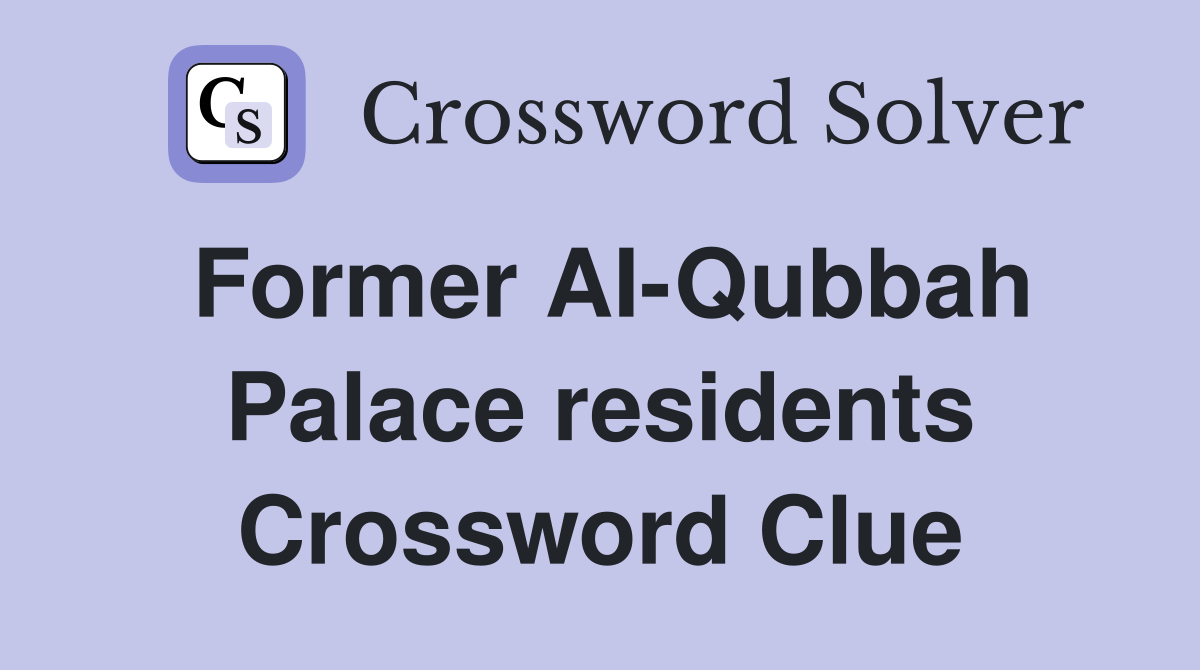 Former AI-Qubbah Palace residents Crossword Clue