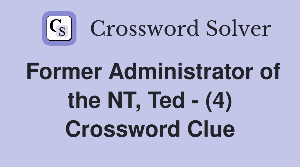 Former Administrator of the NT, Ted - (4) Crossword Clue