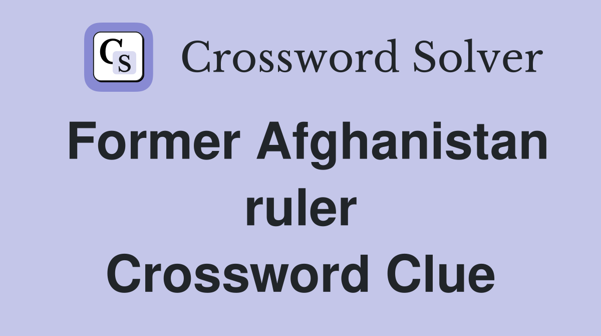 Former Afghanistan ruler Crossword Clue