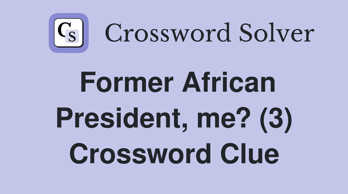 Former African President, me? (3) Crossword Clue