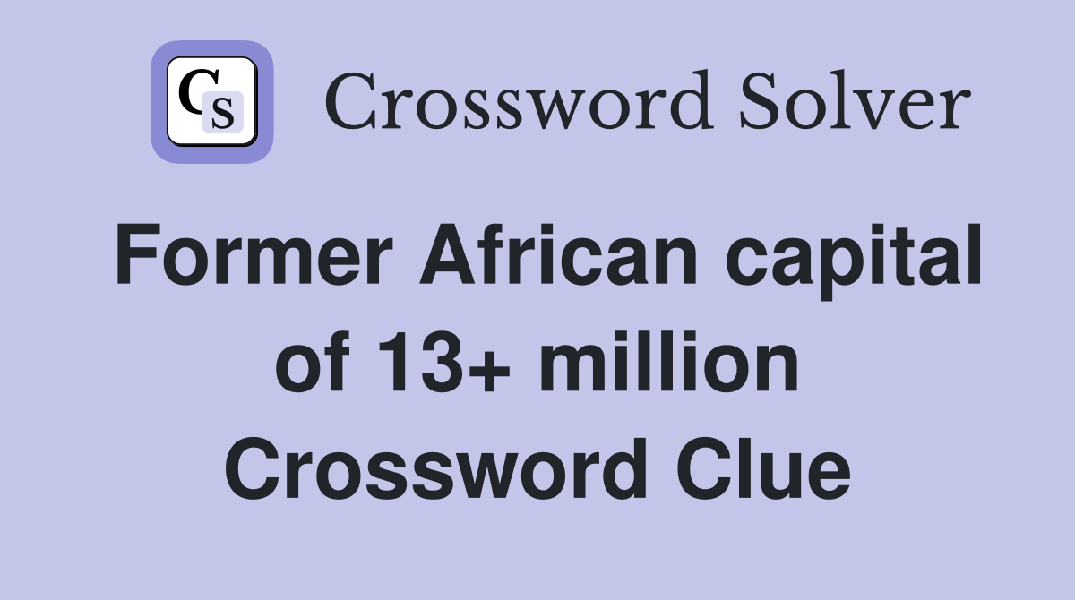 Former African capital of 13+ million Crossword Clue