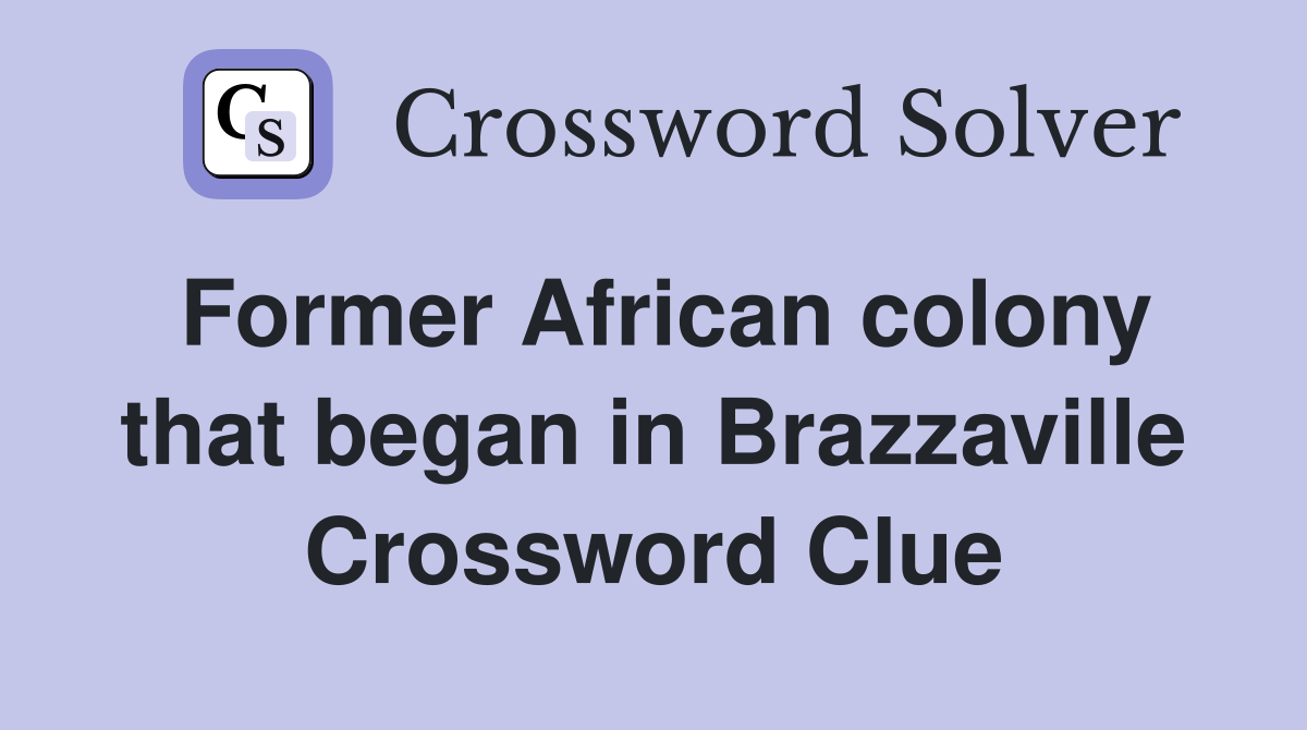 Former African colony that began in Brazzaville Crossword Clue