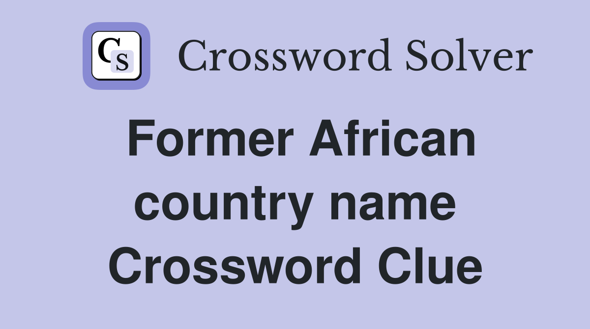Former African country name Crossword Clue