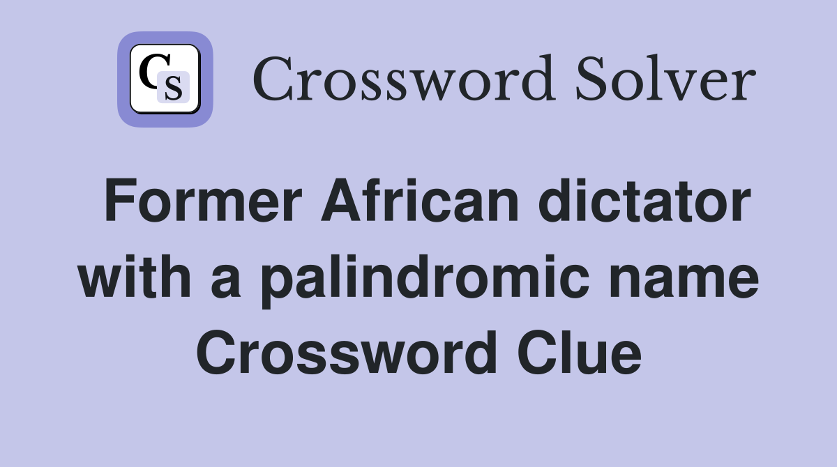 Former African dictator with a palindromic name Crossword Clue