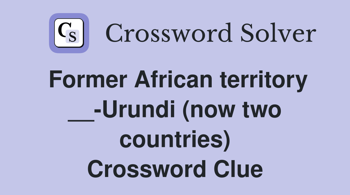 Former African territory __-Urundi (now two countries) Crossword Clue