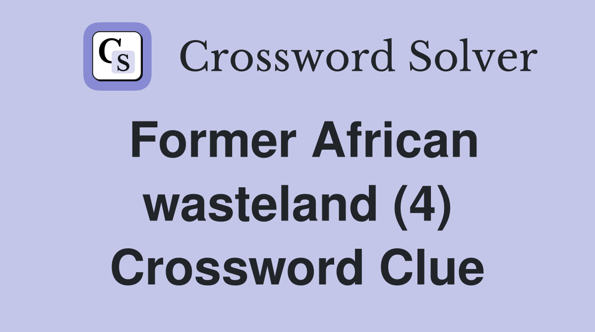 Former African wasteland (4) Crossword Clue