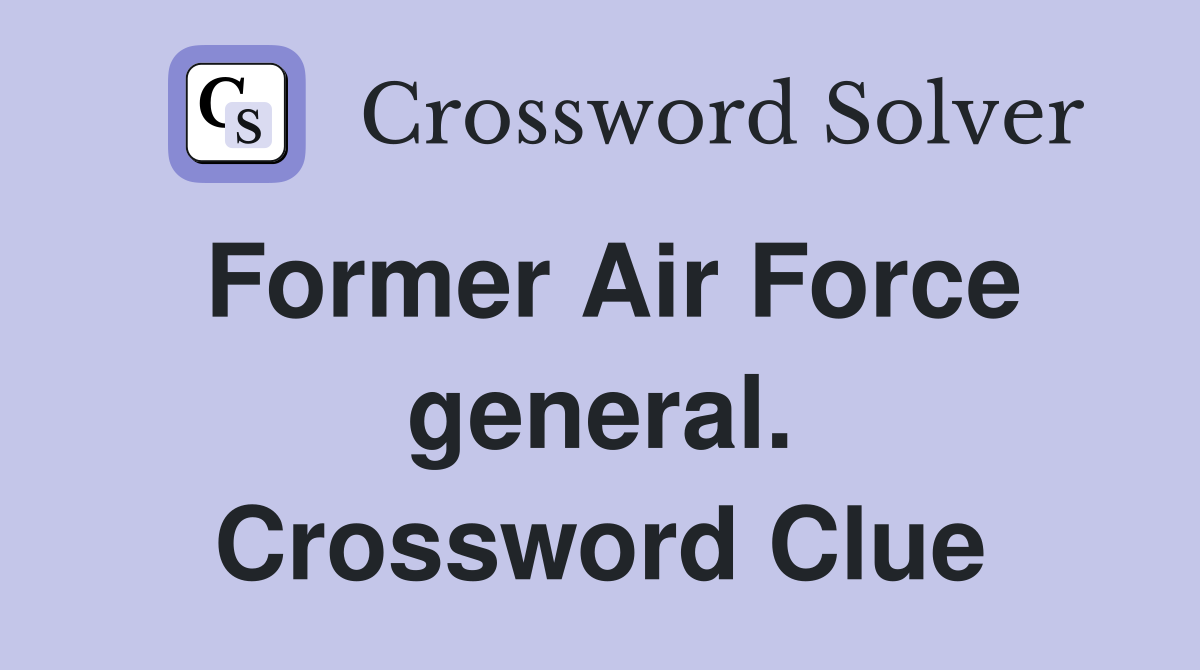 Former Air Force general. Crossword Clue