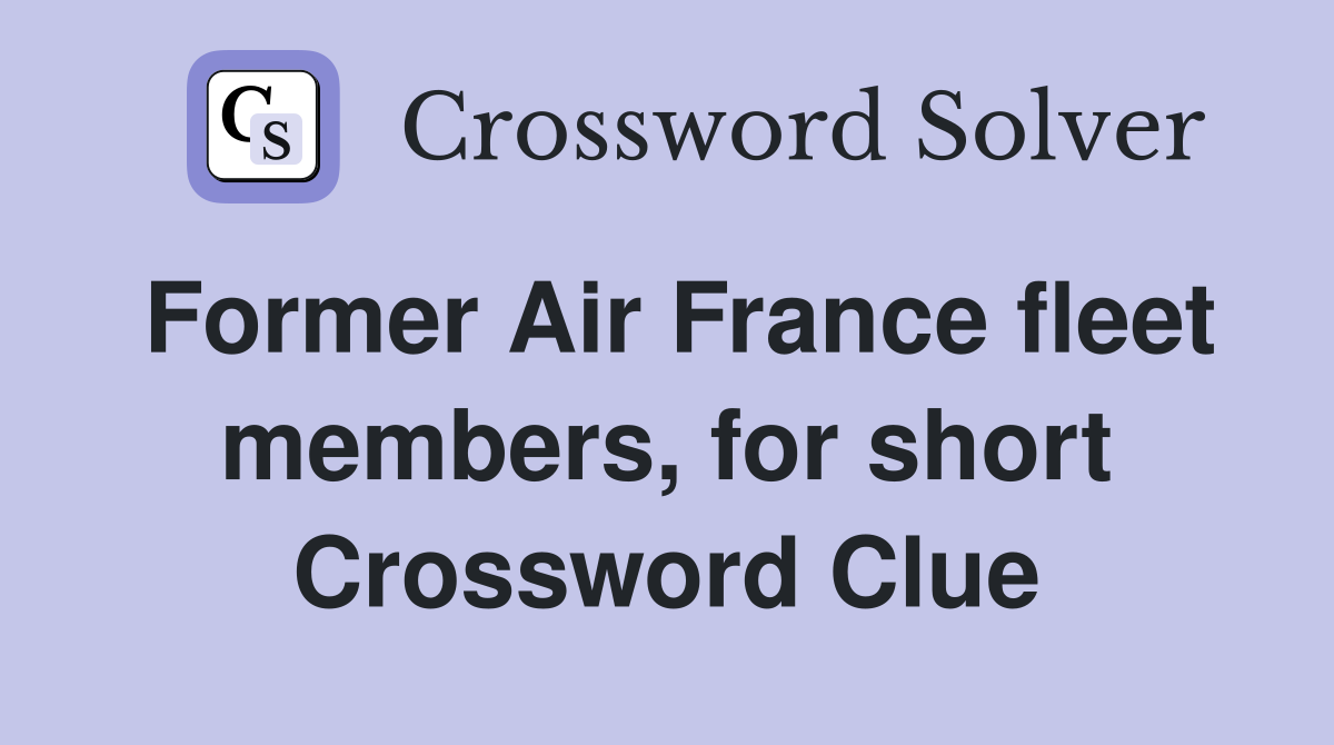 Former Air France fleet members, for short Crossword Clue